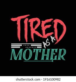 Tired as a mother t shirt design template.illustration