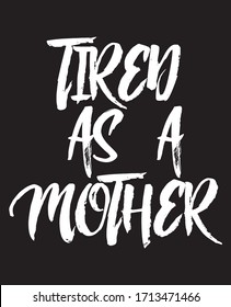 Tired as a Mother t shirt Template. For Mother's Day t-Shirt And Poster With Quote. Mom tee,Vector graphic, typographic poster, vintage, label, badge, logo, icon.