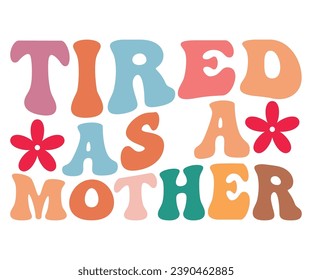 Tired As A Mother T-shirt, Mother Day T-shirt, Mom Saying T-shirt, Funny Mom Retro Quotes, Best Mom, Mother's Day T Shirt, Retro T-shirt, Cut Files For Cricut, Mom Life svg