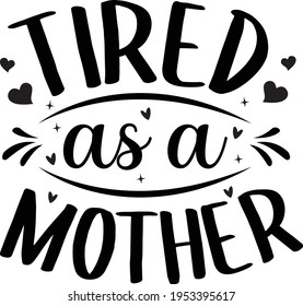 Tired As A Mother Typography T-shirt Design svg