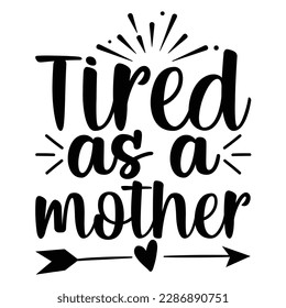 Tired As A Mother's Day typography shirt design for mother lover mom mommy mama Handmade calligraphy vector illustration Silhouette