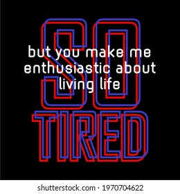 SO TIRED, MOTIVATION WORD, TYPOGRAPHY DESIGN T SHIRT PRINT, COLORFUL.