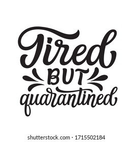Tired but quarantined. Hand lettering inspirational quote isolated on white background. Vector typography for posters, stickers, cards, social media