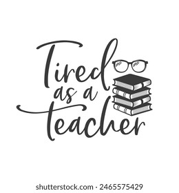 Tired as a teacher funny slogan inscription. Teacher vector quote. Illustration for prints on t-shirts and bags, posters, cards. Isolated on white background.