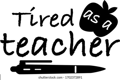 Tired as a teacher.  Teacher quotes vector. Quotes