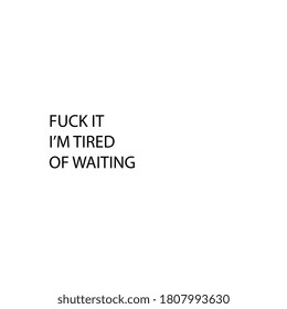 I'm tired of waiting. Inspirational quotes. Typography.