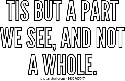 Tis but a part we see and not a whole