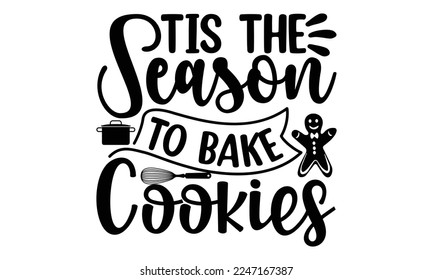 Tis the season to bake cookies, Cooking t shirt design, Hand drawn lettering phrase, farmers market, country fair, cooking shop, food company, svg Files for Cutting Cricut and Silhouette EPS 10