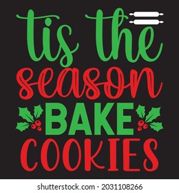 Tis The Season for Baking Cookies - Christmas T-shirt Design, Vector File