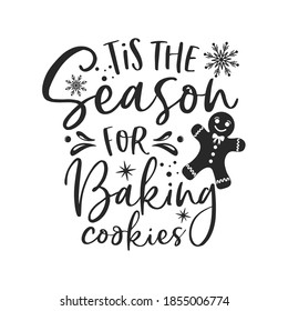 Tis the season for baking cookies positive slogan inscription. Christmas postcard, New Year, banner lettering. Illustration for prints on t-shirts and bags, potholder, cards. Christmas phrase.