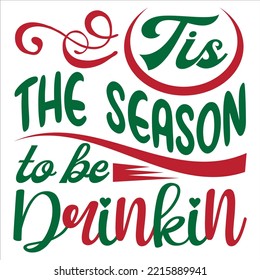 Tis The Season To Be Drinkin, Merry Christmas shirt print template, funny Xmas shirt design, Santa Claus funny quotes typography design