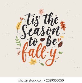 Tis' the season to be fall-y lettering card with colorful leaves and grunge effect. Fall inspirational quote for textile, print, card, poster etc. Vintage Autumn design flat style vector illustration