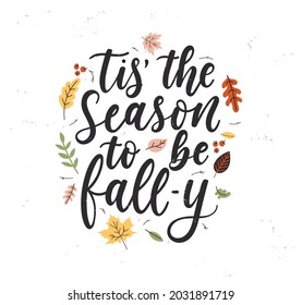 Tis' the season to be fall-y lettering card with colorful leaves and grunge effect. Fall inspirational quote for textile, print, card, poster etc. Vintage Autumn design flat style vector illustration