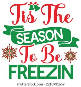 Tis the season to be freezin Merry Christmas shirt print template, funny Xmas shirt design, Santa Claus funny quotes typography design