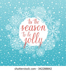 Tis the season to be jolly Christmas greeting card. Vector winter holidays background with hand lettering, snowflakes, falling snow.