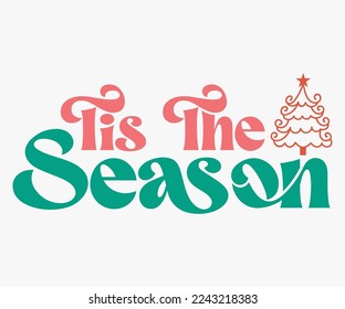 Tis the Season Christmas Saying SVG, Retro Christmas T-shirt, Funny Christmas Quotes, Merry Christmas Saying SVG, Holiday Saying SVG, New Year Quotes, Winter Quotes SVG, Cut File for Cricut