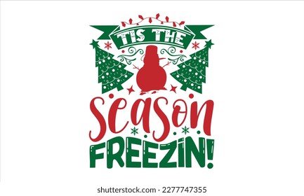 Tis the season freezin!- Christmas T-shirt Design, Modern calligraphy, Lettering Vector illustration, Cut Files for Cricut svg, posters, templet, greeting cards, banners, EPS