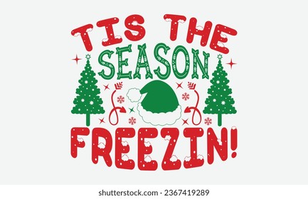 Tis The Season Freezin!  - Christmas T-shirt Design, Hand drawn lettering phrase, Illustration for prints on t-shirts, bags, posters, cards and Mug.