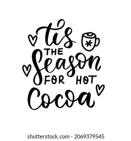 Tis the season for hot cocoa. Christmas hand lettering holiday quote. Cozy winter huge phrase.  Modern calligraphy. Mugs print design element overlay