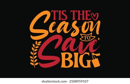 Tis the Season to Save Big - Black Friday T-shirt Design with Handwritten Calligraphy Phrase, Vector Typography Element, Isolated on White Background, Ideal for Apparel Design.