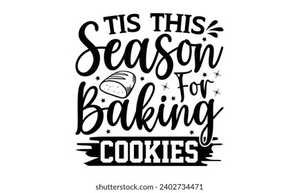 Tis This Season For Baking Cookies- Baking t- shirt design, This illustration can be used as a print on Template bags, stationary or as a poster, Isolated on white background.