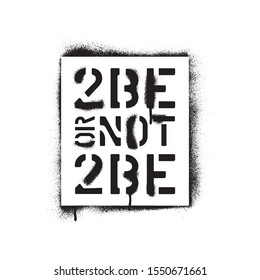 ''TO BE OR NOT TO BE''. Motivational quote. Spray paint graffiti stencil. White background.