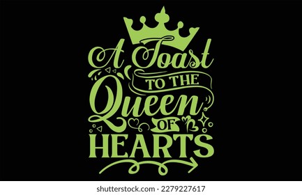 A Toast To The Queen Of Hearts - Victoria Day T Shirt Design, Modern calligraphy, Conceptual handwritten phrase calligraphic, For the design of postcards, svg for posters