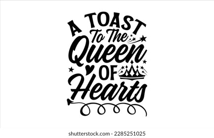 A Toast to the Queen of Hearts- Victoria Day t- shirt Design, Hand lettering illustration for your design, Modern calligraphy, greeting card template with typography text svg for posters, EPS 10