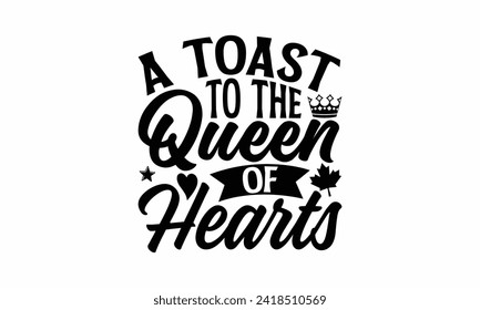 A Toast To The Queen Of Hearts - Victoria Day T Shirt Design, Hand drawn lettering phrase, Isolated on White background, For the design of postcards, cups, card, posters.