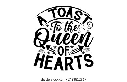 A Toast To The Queen Of Hearts- Victoria Day t- shirt design, Hand drawn vintage illustration with hand-lettering and decoration elements, Vector illustration Template, eps, Files for Cutting