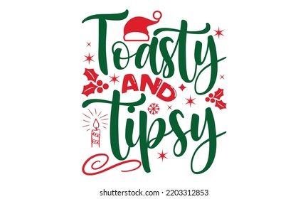 Toasty and tipsy- Christmas SVG and T shirt Design, typography design Christmas Quotes, Good for t-shirt, mug, gift, printing press, EPS 10 vector