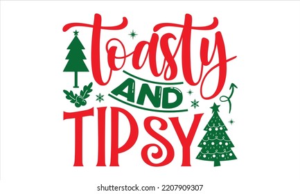 Toasty And Tipsy - Christmas T shirt Design, Modern calligraphy, Cut Files for Cricut Svg, Illustration for prints on bags, posters