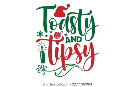 Toasty and tipsy- Christmas T-shirt Design, Hand drawn typography phrase, Isolated on white background, SVG Files for Cutting, bag, cups, card, EPS 10