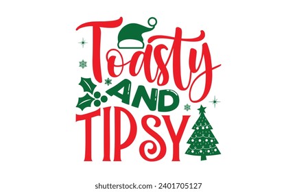 Toasty And Tipsy - Christmas T-shirt design, Vector typography for posters, stickers, Cutting Cricut and Silhouette, banner, card Templet, flyer and mug.