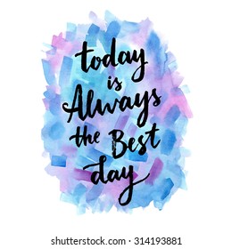 Today is always the best day. Calligraphic inspiration quote on a creative background.