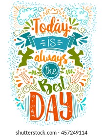 Today is always the Best day handwritten inspirational Quote isolated at white background. Hand drawn crazy doodle typography design Vector illustration with positive text message.
