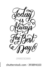 Today is always the best day. Vector inspirational quote. Hand lettering, typographic element for your design. Can be printed on T-shirts, bags, posters, invitations, cards, phone cases, pillows.