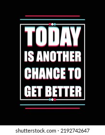 TODAY IS ANOTHER CHANCE TO GET BETTER T-SHIRT DESIGN