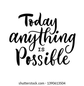 Today anything is possible - hand drawn vector lettering. Isolated on white background. Motivation phrase. Design for poster, greeting card, photo album, banner. 