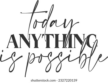 Today Anything Is Possible - Inspirational Quote