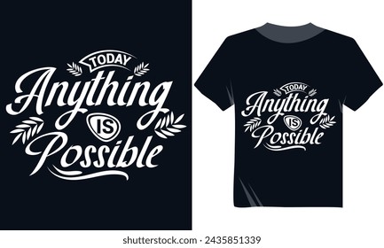 Today Anything Is Possible Motivational Modern Trendy Tshirt Vector Design, Typography Tshirt Design