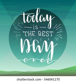 "Today is the best day ever" - lettering card. Hand drawn background. Ink quote with illustration. Modern brush calligraphy.