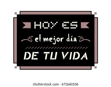 Today is the best day of your life message in spanish language
