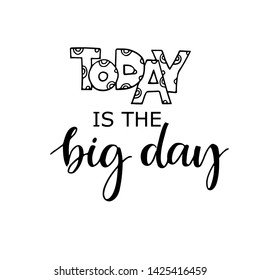 Today is the big day calligraphy. Black ink pen lettering. Congratulations phrase, quote. Handwritten paint grunge clipart. B-day greeting card, poster isolated design element