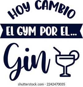 Today I change the Gym for gin, lettering in Spanish,  lettering, funny phrases, sayings in Spanish, funny phrases, cocktail icon