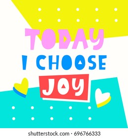 Today I choose joy card. Typography poster design. Geometric Memphis 80s, 90s abstract background. T shirt, planner sticker, poster template. Vector illustration