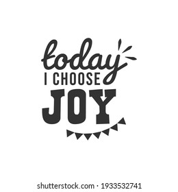 Today i Choose Joy. For fashion shirts, poster, gift, or other printing press. Motivation Quote. Inspiration Quote.