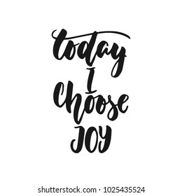 Today i choose joy- hand drawn lettering phrase isolated on the white background. Fun brush ink inscription for photo overlays, greeting card or print, poster design