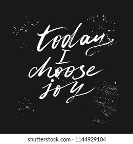 Today I choose joy. Inspirational and motivational quote. Hand lettering made by ink and brush for posters, t-shirts, cards, invitations, stickers, banners, advertisement. Vector. 