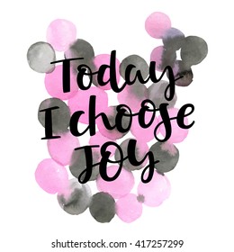 Today i choose joy. Vector modern brush calligraphy lettering illustration with watercolor stain background. Template for design of postcards, decorating parties. Hand drawing ink phrase poster.
